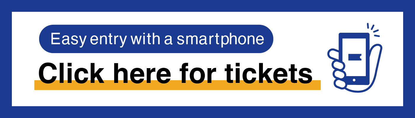 Easy entry with a smartphone Click here for tickets